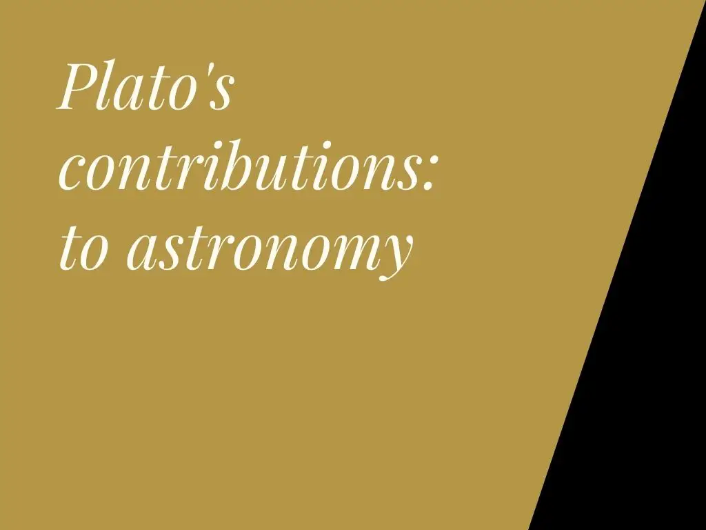 Plato's contributions: to astronomy, to psychology, to mathematics, to education, to philosophy