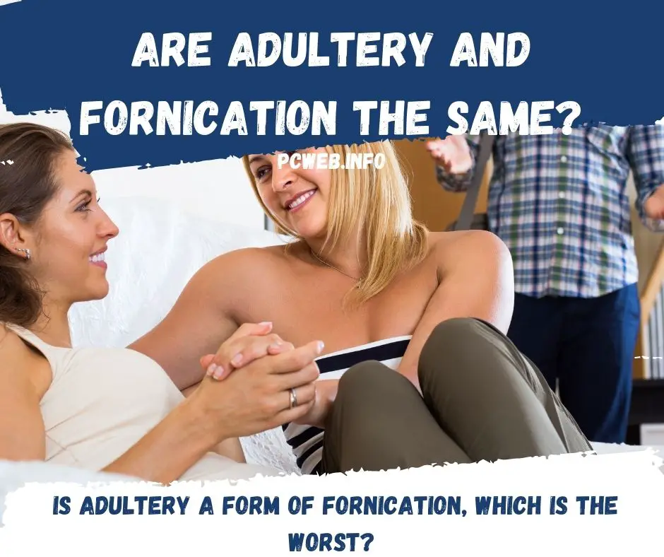 ¿Son el adulterio y la fornicación lo mismo?: ¿Es el adulterio una forma de fornicación, cuál es la peor? ¿Qué dice la biblia?
