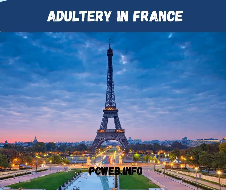 Adulterio en Francia:Castigo del adulterio en Francia, Leyes sobre el adulterio en Francia, ¿Es el adulterio un delito en Francia, son comunes las relaciones extramatrimoniales en Francia, divorcio por adulterio en Francia