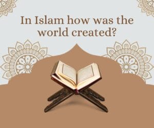 In Islam how was the world created?