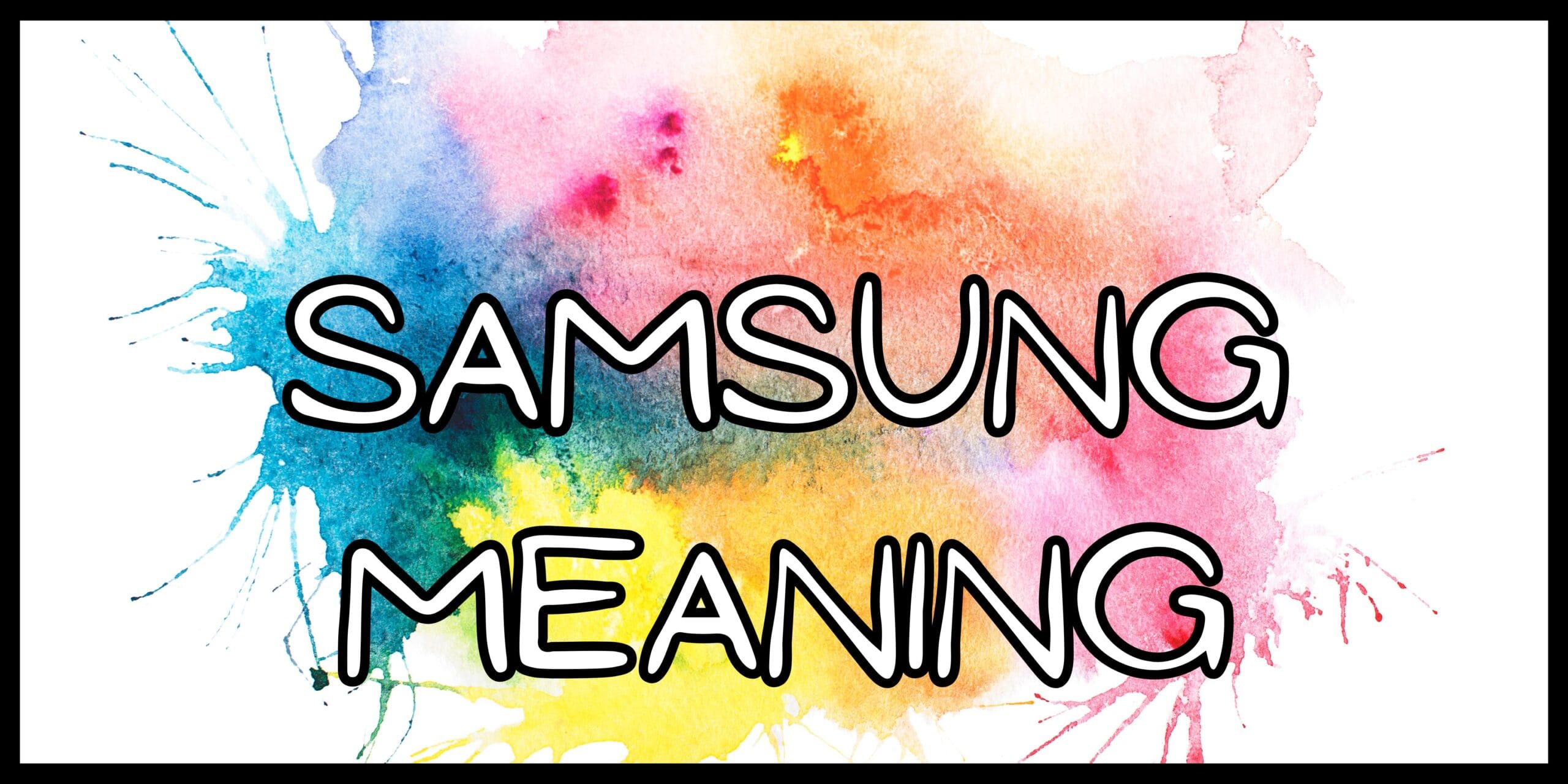 Qu'Est-Ce Que Samsung Que Signifie? 1 Qu'Est-Ce Que Samsung Que Signifie?